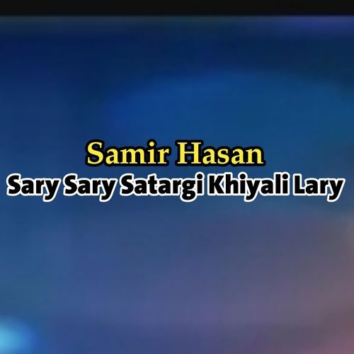 Sary Sary Satargi Khiyali Lary