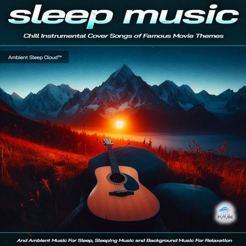 Sleep Music: Chill Instrumental Cover Songs of Famous Movie Themes and Ambient Music For Sleep, Sleeping Music and Background Music For Relaxation