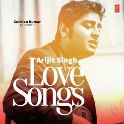 Arijit Singh - Love Songs
