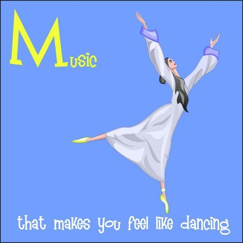 Music That Makes You Feel Like Dancing
