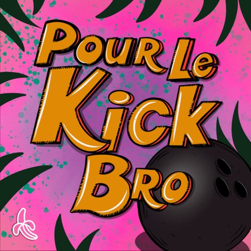 Pour le kick bro