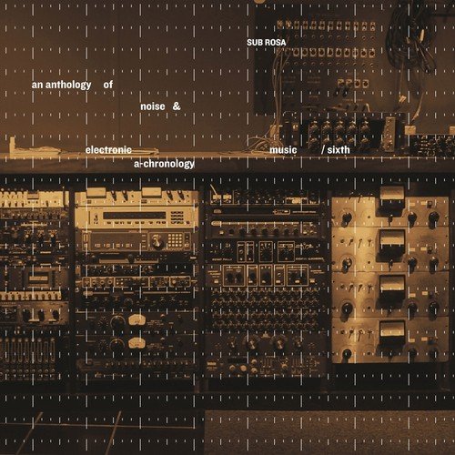 An Anthology of Noise & Electronic Music, Vol. 6