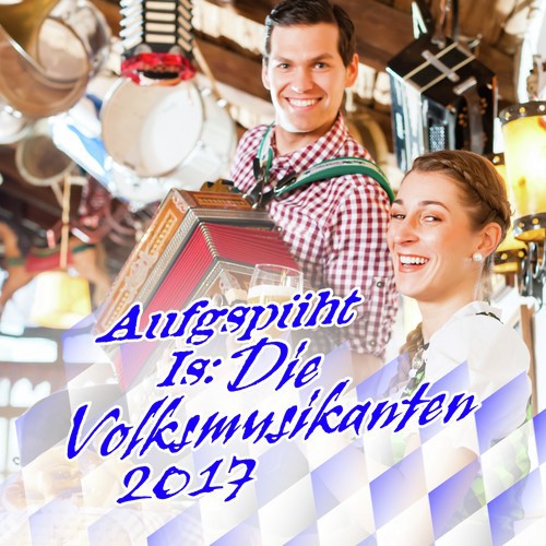 Aufgspüht Is: Die Volksmusikanten 2017