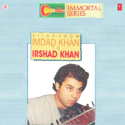 Immortal Series Sitar From Imdad Khan To Irshad Khan