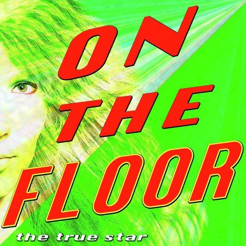 On The Floor Lyrics The True Star Only On Jiosaavn