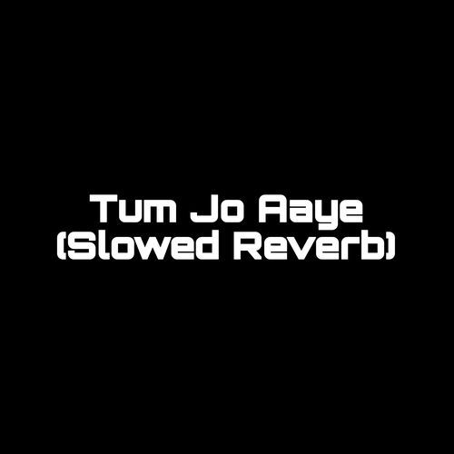 Tum Jo Aaye (Slowed Reverb) (1)