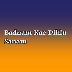 Badnam Kae Dihlu Sanam-IgEyBiBgT0I