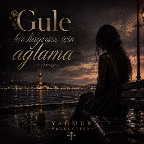 Gule bir hayırsız için ağlama