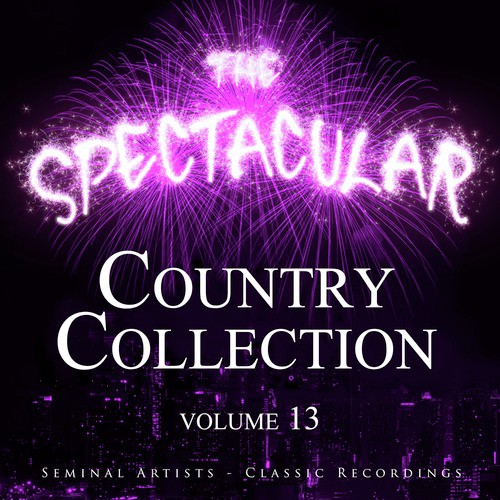 The Spectacular Country Collection, Vol. 13 - Seminal Artists - Classic Recordings