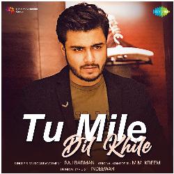 Tu Mile Dil Khile-NSxGeTlzbVk