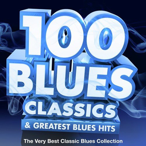 100 Blues Classics & Greatest Blues Hits - The Very Best Classic Blues Collection