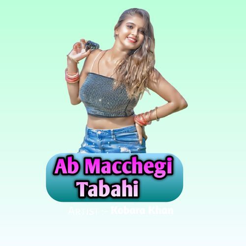 Ab Macchegi Tabahi