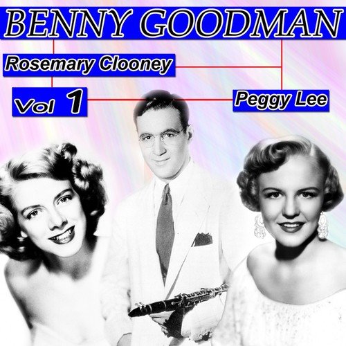 Benny Goodman, Rosemary Clooney, Peggy Lee, Vol. 1