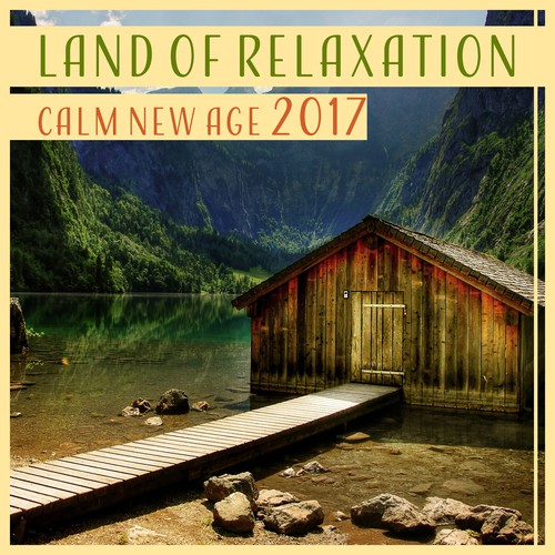 Land of Relaxation (Calm New Age 2017 – Soothing Nature Music for Sleep, Yoga, Meditation, Free Time, Inner Harmony, Zen Spirit)