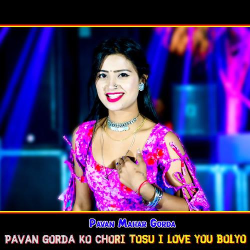 Pavan Gorda Ko Chori Tosu I Love You Bolyo