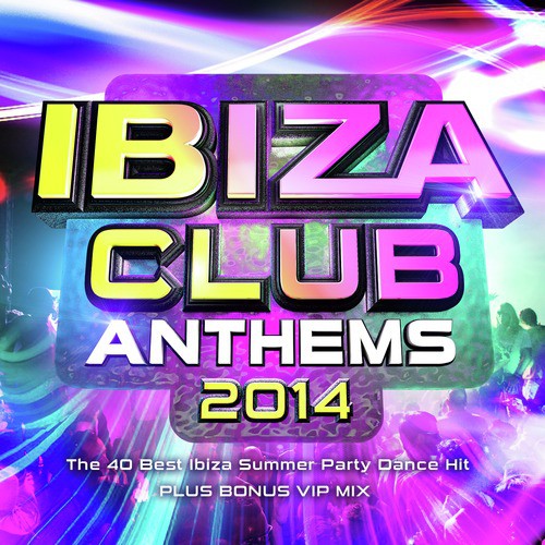 Ibiza Club Anthems 2014 - The 40 Best Ibiza Summer Party Dance Hits
