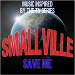 Smallville (Save Me): Music Inspired by the TV Series