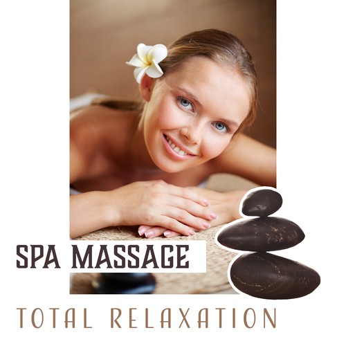 Spa Massage (Total Relaxation – Calming Soothing Music & Sounds for Wellness Center, Harmony, Well Being and Health)