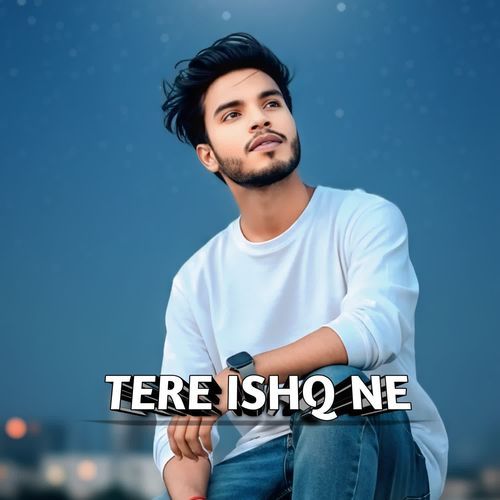 TERE ISHQ NE