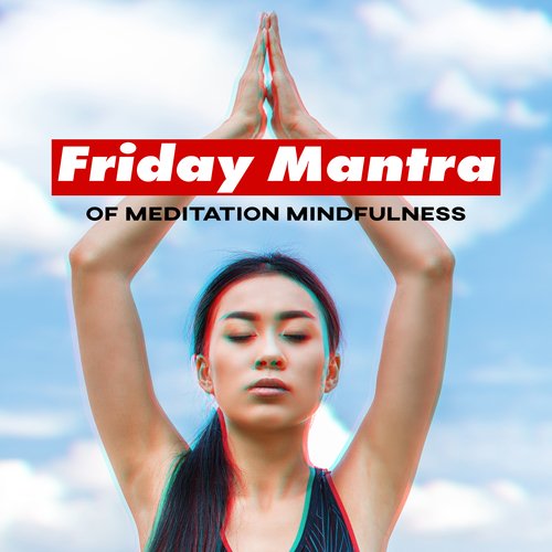 Friday Mantra of Meditation Mindfulness and Deep Chakra Healing: Flow Energy Body and Mind