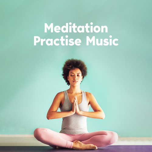 Meditation Practise Music – Practice Your Feeling, Release Stress