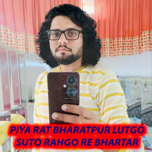 Piya Rat Bharatpur Lutgo Suto Rahgo Re Bhartar