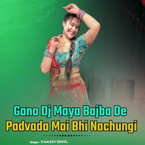 Gano Dj Maya Bajba De Padvada Mai Bhi Nachungi