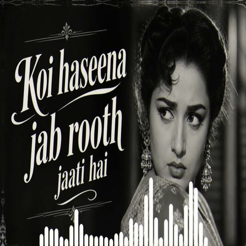 Koi Haseena Jab Rooth Jaati Hai