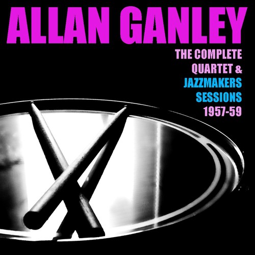 Allan Ganley: The Complete Quartet & Jazzmakers 1957-59