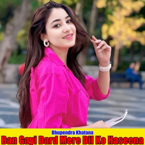 Ban Gayi Dard Mere Dil Ko Haseena