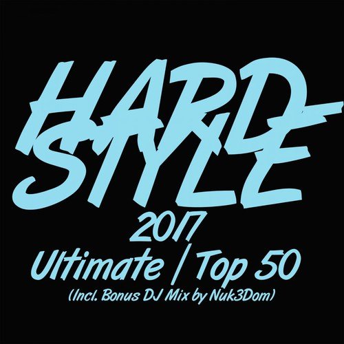 Hardstyle 2017 Ultimate Top 50 (Incl. Bonus DJ Mix by Nuk3Dom)