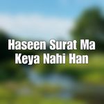Haseen Surat Ma Keya Nahi Han