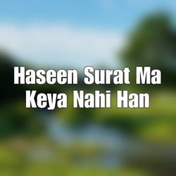 Haseen Surat Ma Keya Nahi Han