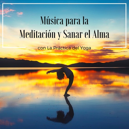 Música para la Meditación y Sanar el Alma con La Práctica del Yoga