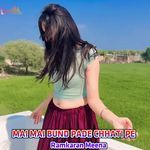 MAI MAI BUND PADE CHHATI PE