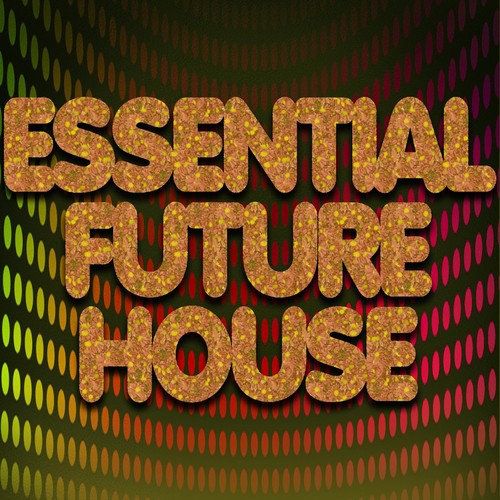 Essential Future House (50 Top Songs Party Hits Project Underworld Wonderland)