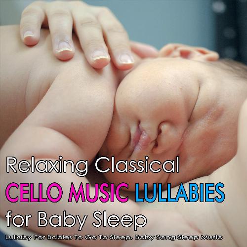 Relaxing Classical Cello Music Lullabies for Baby Sleep: Lullaby For Babies To Go To Sleep, Baby Song Sleep Music_poster_image