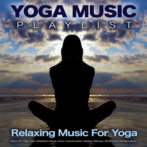 Yoga Music Playlist: Relaxing Music For Yoga, Music For Yoga Class, Meditation Music, Focus, Concentration, Healing, Wellness, Mindfulness and Spa Music_poster_image