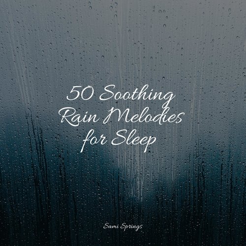 50 Soothing Rain Melodies for Sleep