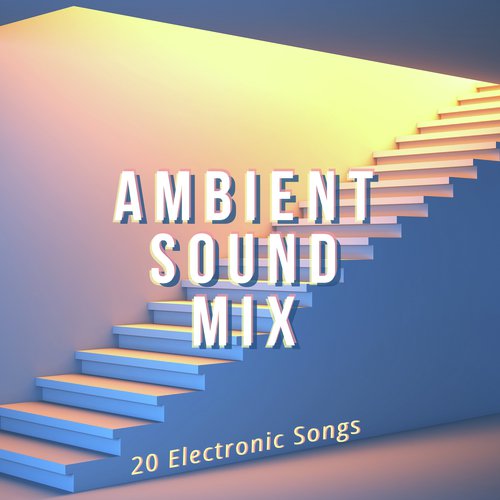 Ambient Sound Mix - 20 Electronic Songs