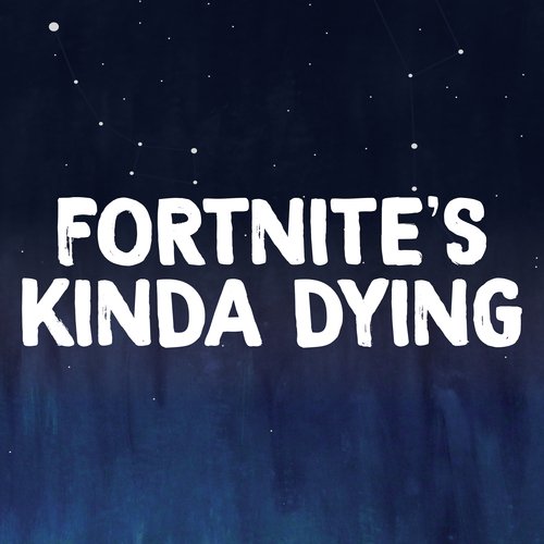 Fortnites Kinda Dying_poster_image