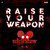 Raise Your Weapon