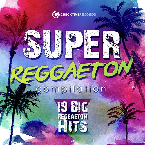 Super Reggaeton Compilation - 19 Big Reggaeton Hits