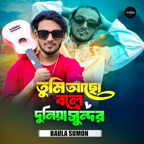 Tumi Acho bole duniya sundor