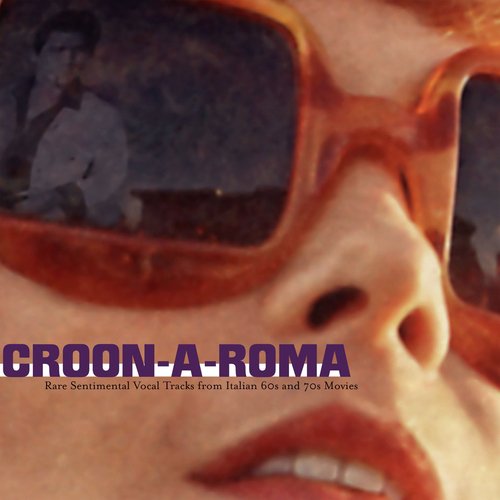 Croon-a-Roma (rare sentimental vocal tracks from Italian 60s and 70s movies)