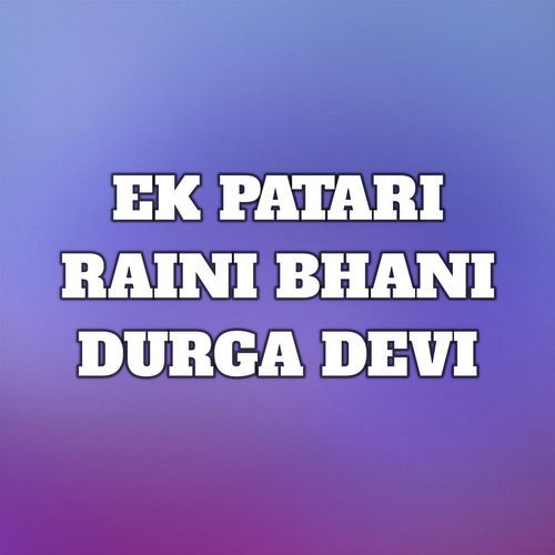 EK PATARI RAINI BHANI DURGA DEVI