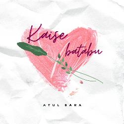 Kaise Batabu by Atul Bara