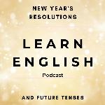 Learn English Podcast: New Year's Resolutions and Future Tenses