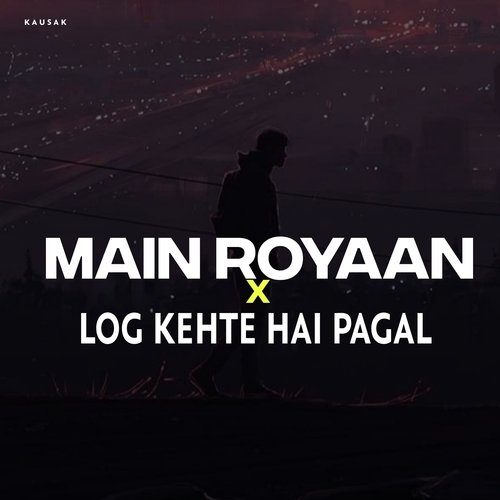 Main Royaan X Log Kehte Hai Pagal