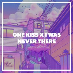 One Kiss / I Was Never There